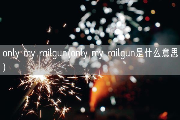 only my railgun(only my railgun是什么意思)(图1)