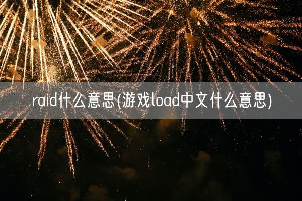 raid什么意思(游戏load中文什么意思)(图1) raid什么意思(游戏load中文什么意思)(图1)