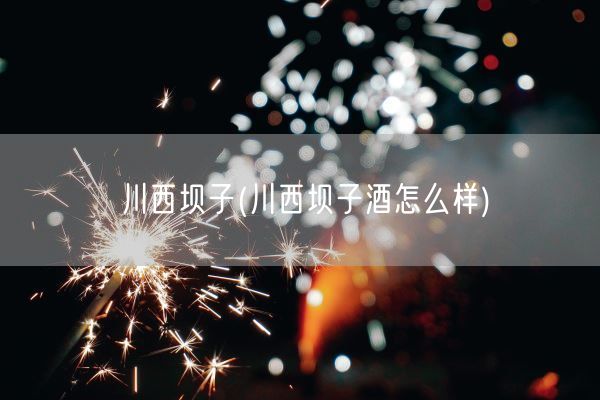 川西坝子(川西坝子酒怎么样)(图1) 川西坝子(川西坝子酒怎么样)(图1)