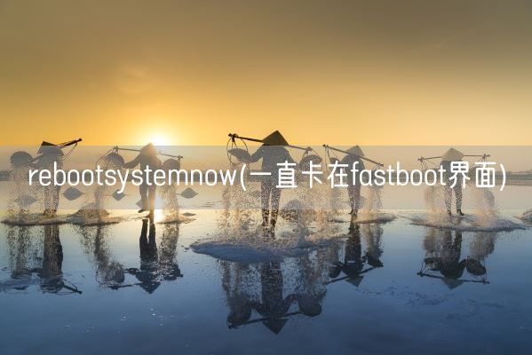 rebootsystemnow(一直卡在fastboot界面)(图1)