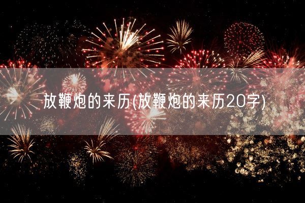 放鞭炮的来历(放鞭炮的来历20字)(图1) 放鞭炮的来历(放鞭炮的来历20字)(图1)