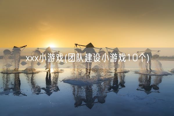 xxx小游戏(团队建设小游戏10个)(图1)