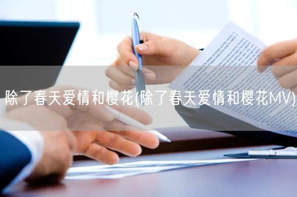 除了春天爱情和樱花(除了春天爱情和樱花MV)(图1)