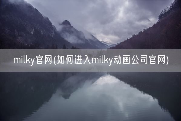 milky官网(如何进入milky动画公司官网)(图1)