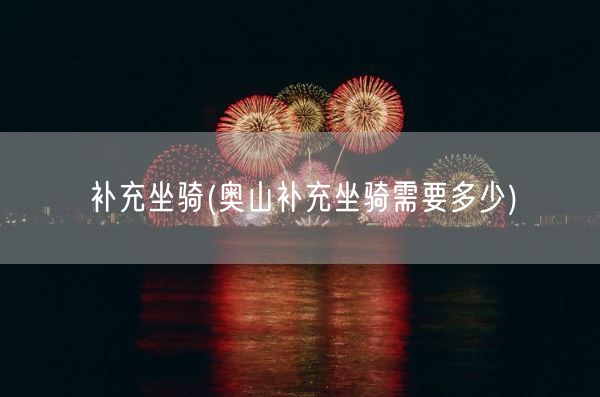 补充坐骑(奥山补充坐骑需要多少)(图1)