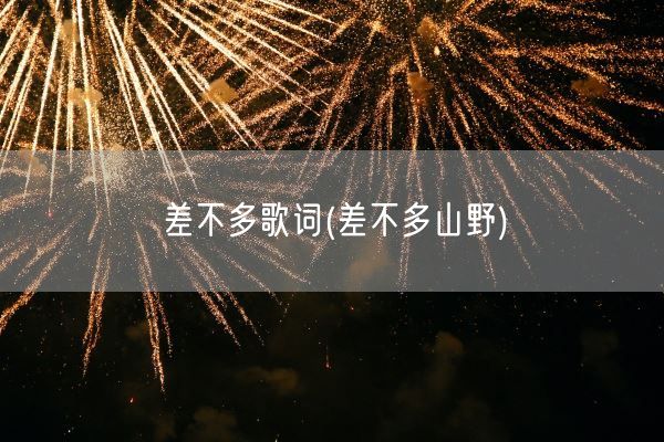 差不多歌词(差不多山野)(图1)