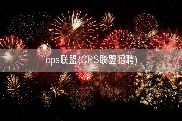 cps联盟(CPS联盟招聘)(图1)