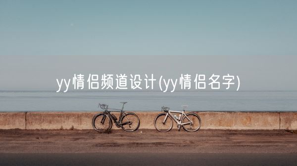 yy情侣频道设计(yy情侣名字)(图1) yy情侣频道设计(yy情侣名字)(图1)