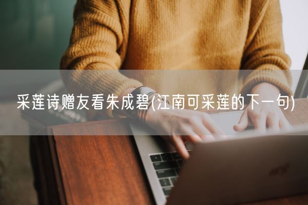 采莲诗赠友看朱成碧(江南可采莲的下一句)(图1)