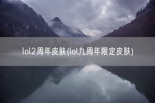 lol2周年皮肤(lol九周年限定皮肤)(图1)