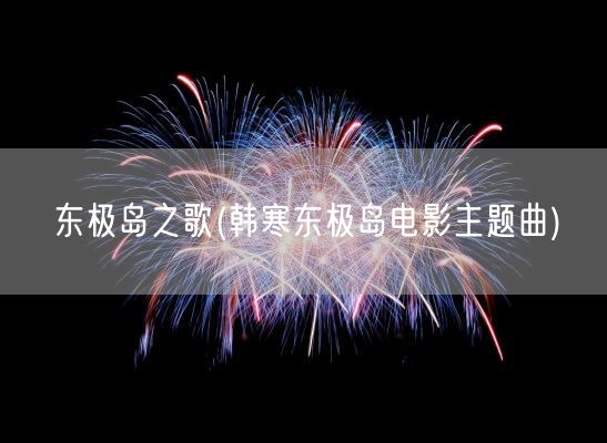 东极岛之歌(韩寒东极岛电影主题曲)(图1) 东极岛之歌(韩寒东极岛电影主题曲)(图1)