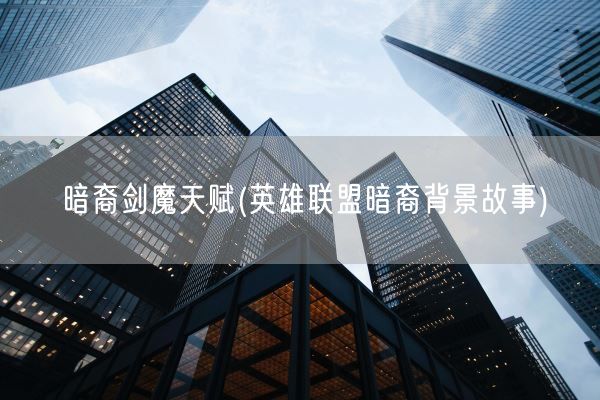 暗裔剑魔天赋(英雄联盟暗裔背景故事)(图1)