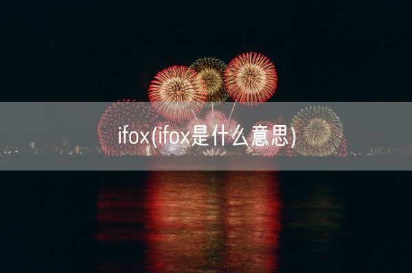 ifox(ifox是什么意思)(图1)