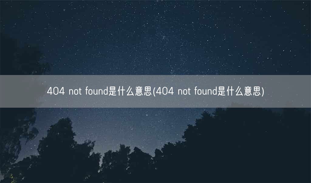 404 not found是什么意思(404 not found是什么意思)(图1) 404 not found是什么意思(404 not found是什么意思)(图1)
