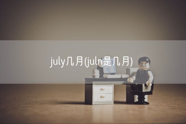 july几月(juln是几月)(图1)