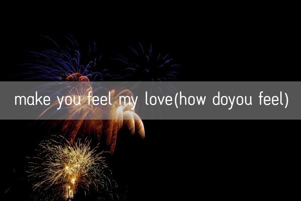 make you feel my love(how doyou feel)(图1) make you feel my love(how doyou feel)(图1)