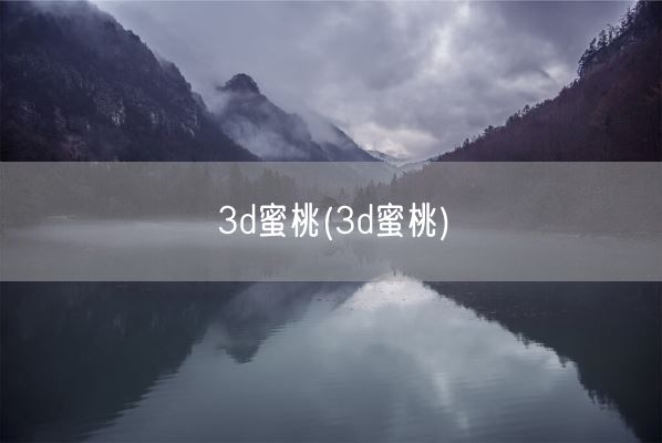3d蜜桃(3d蜜桃)(图1) 3d蜜桃(3d蜜桃)(图1)