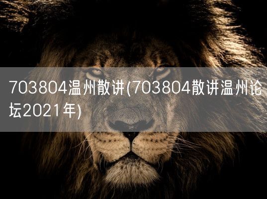 703804温州散讲(703804散讲温州论坛2021年)(图1)