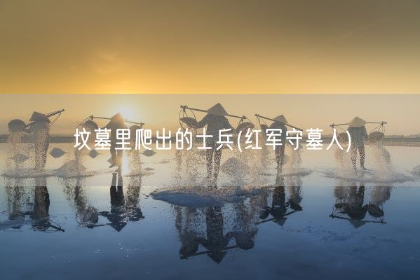 坟墓里爬出的士兵(红军守墓人)(图1) 坟墓里爬出的士兵(红军守墓人)(图1)