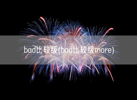 bad比较级(bad比较级more)(图1)