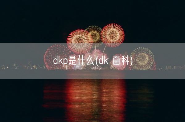 dkp是什么(dk 百科)(图1)