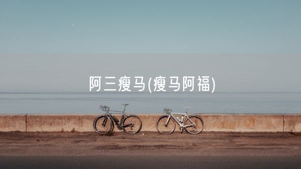 阿三瘦马(瘦马阿福)(图1)
