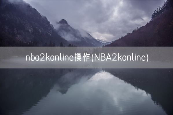 nba2konline操作(NBA2konline)(图1) nba2konline操作(NBA2konline)(图1)