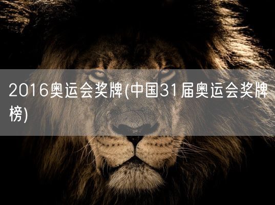 2016奥运会奖牌(中国31届奥运会奖牌榜)(图1)