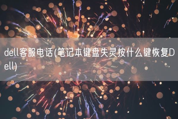 dell客服电话(笔记本键盘失灵按什么键恢复Dell)(图1) dell客服电话(笔记本键盘失灵按什么键恢复Dell)(图1)