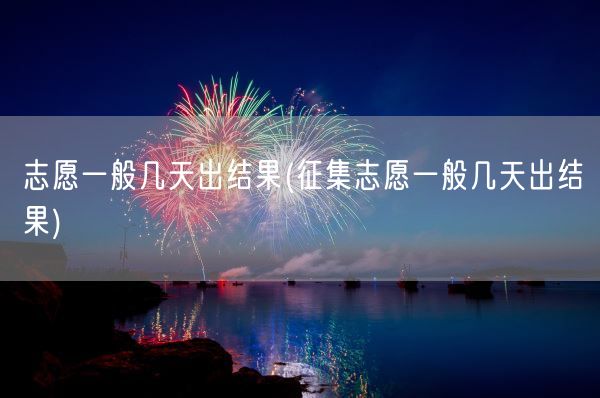 志愿一般几天出结果(征集志愿一般几天出结果)(图1) 志愿一般几天出结果(征集志愿一般几天出结果)(图1)