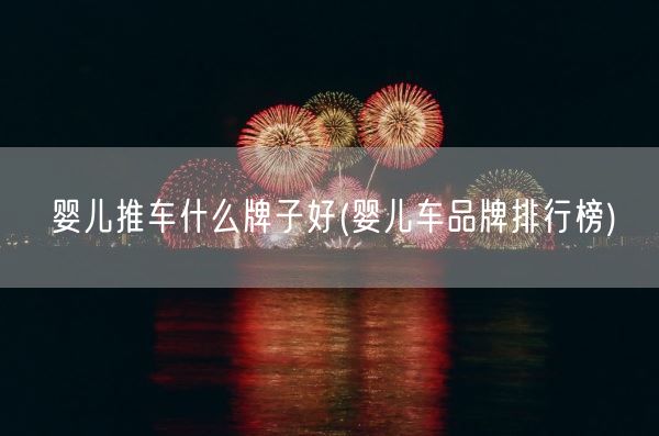 婴儿推车什么牌子好(婴儿车品牌排行榜)(图1) 婴儿推车什么牌子好(婴儿车品牌排行榜)(图1)
