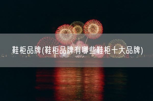 鞋柜品牌(鞋柜品牌有哪些鞋柜十大品牌)(图1)