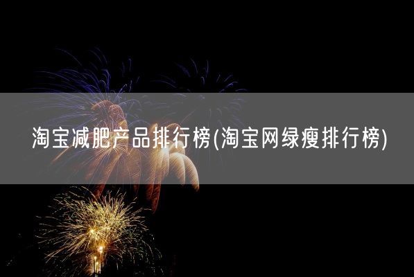 淘宝减肥产品排行榜(淘宝网绿瘦排行榜)(图1) 淘宝减肥产品排行榜(淘宝网绿瘦排行榜)(图1)