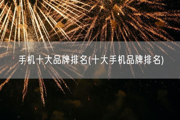 手机十大品牌排名(十大手机品牌排名)(图1)