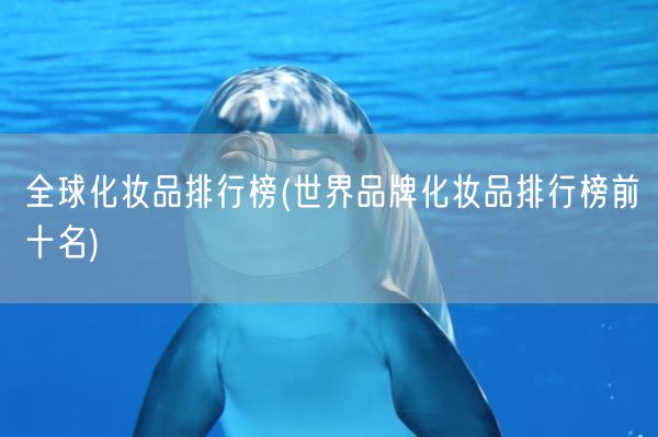 全球化妆品排行榜(世界品牌化妆品排行榜前十名)(图1) 全球化妆品排行榜(世界品牌化妆品排行榜前十名)(图1)