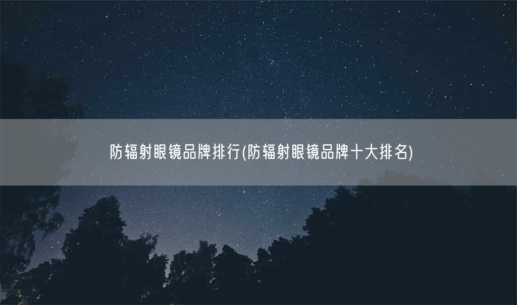 防辐射眼镜品牌排行(防辐射眼镜品牌十大排